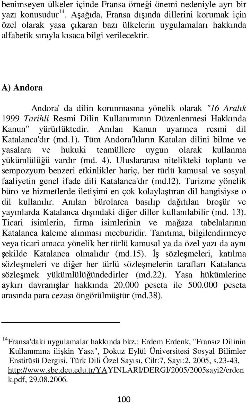 A) Andora Andora' da dilin korunmasına yönelik olarak "16 Aralık 1999 Tarihli Resmi Dilin Kullanımının Düzenlenmesi Hakkında Kanun" yürürlüktedir. Anılan Kanun uyarınca resmi dil Katalanca'dır (md.1).