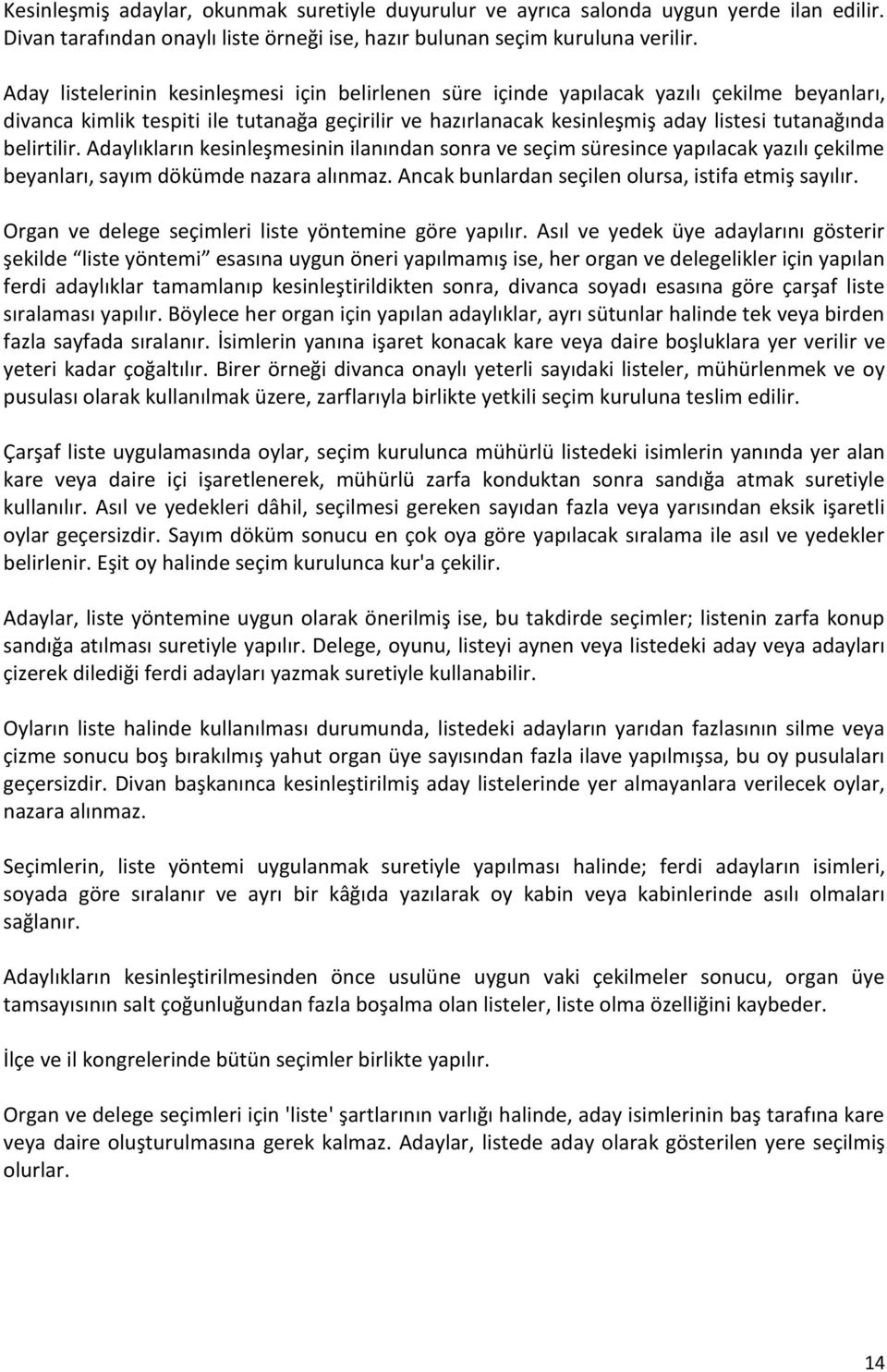 belirtilir. Adaylıkların kesinleşmesinin ilanından sonra ve seçim süresince yapılacak yazılı çekilme beyanları, sayım dökümde nazara alınmaz. Ancak bunlardan seçilen olursa, istifa etmiş sayılır.