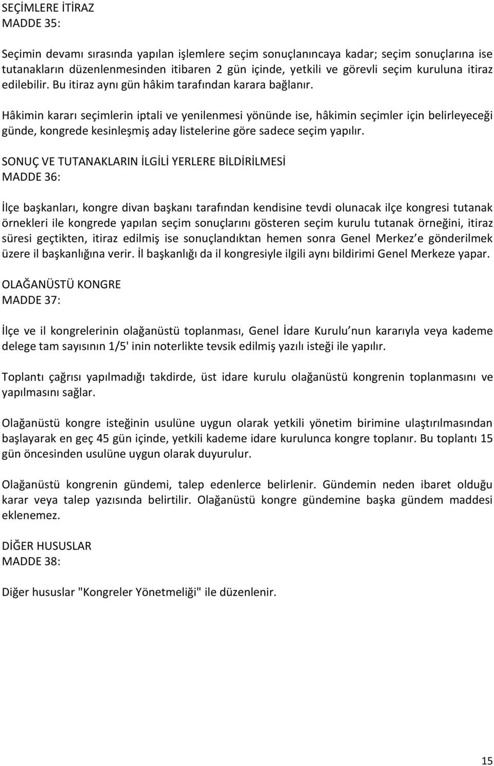 Hâkimin kararı seçimlerin iptali ve yenilenmesi yönünde ise, hâkimin seçimler için belirleyeceği günde, kongrede kesinleşmiş aday listelerine göre sadece seçim yapılır.