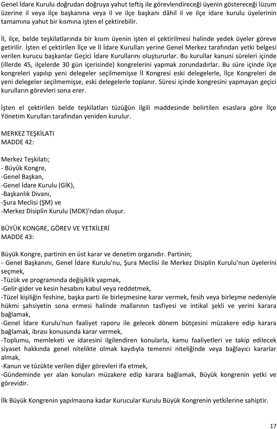 İşten el çektirilen İlçe ve İl İdare Kurulları yerine Genel Merkez tarafından yetki belgesi verilen kurucu başkanlar Geçici İdare Kurullarını oluştururlar.