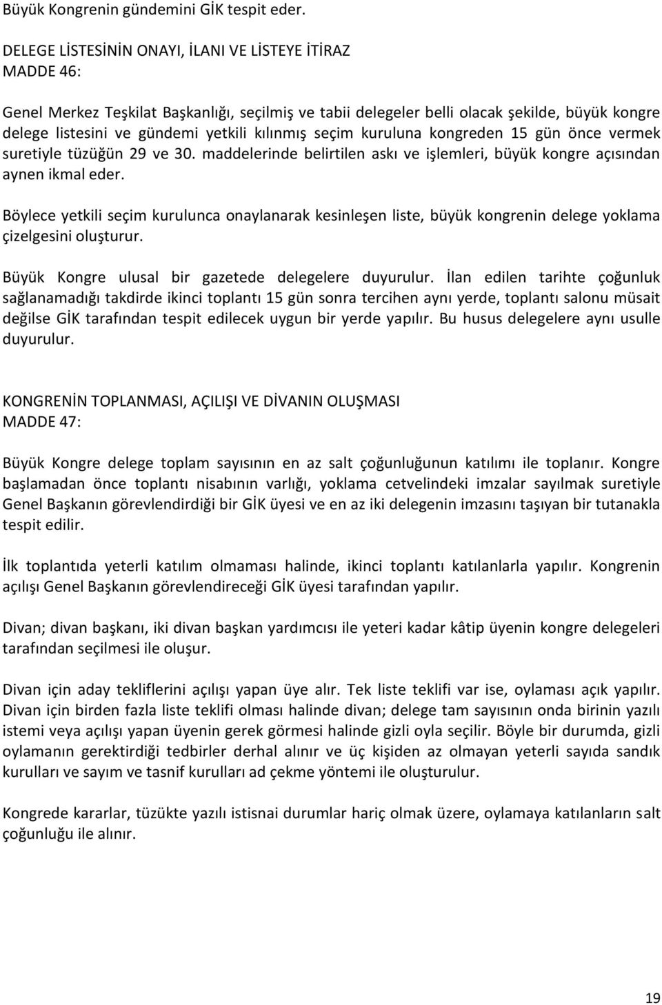 kılınmış seçim kuruluna kongreden 15 gün önce vermek suretiyle tüzüğün 29 ve 30. maddelerinde belirtilen askı ve işlemleri, büyük kongre açısından aynen ikmal eder.