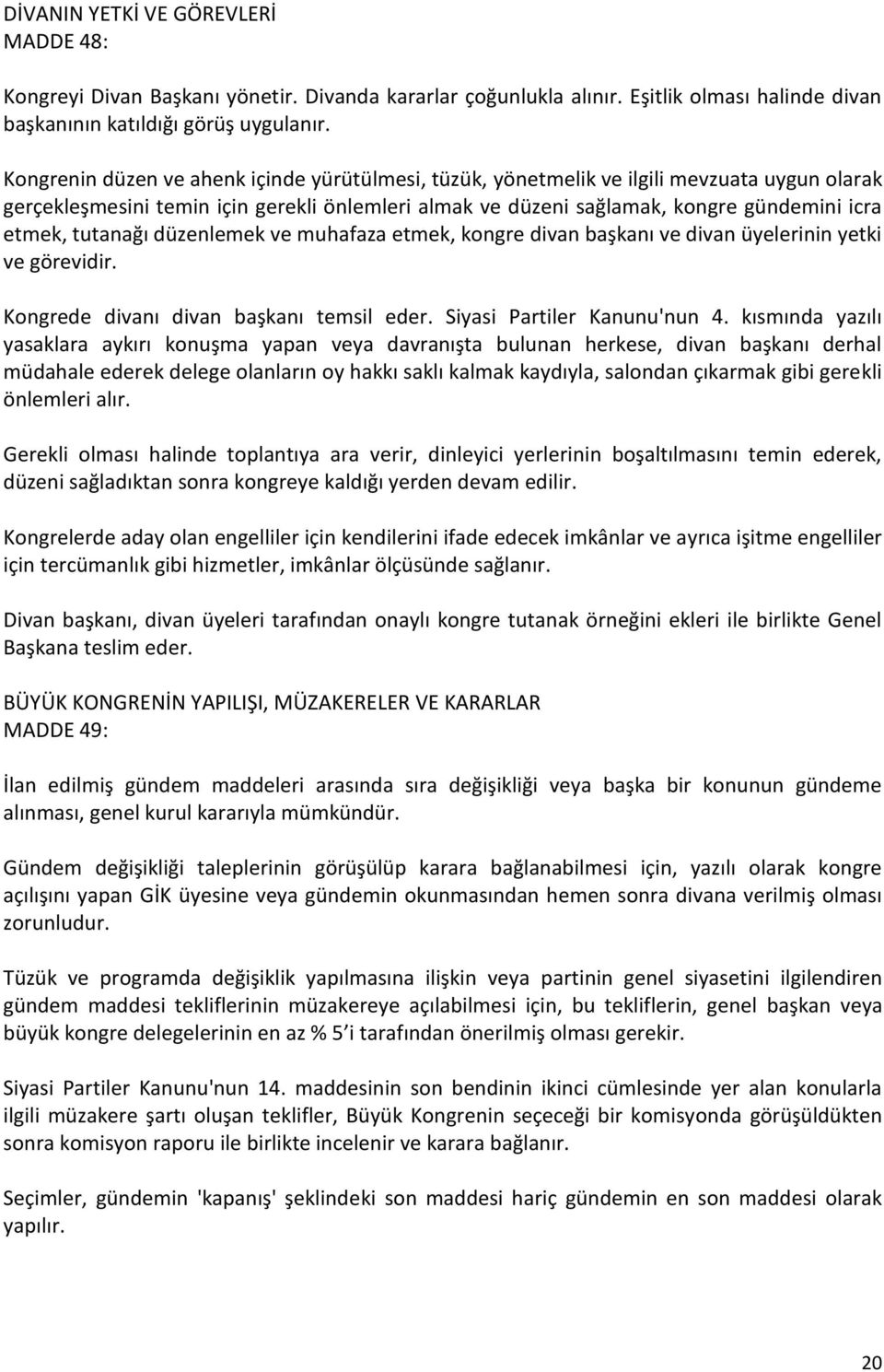 tutanağı düzenlemek ve muhafaza etmek, kongre divan başkanı ve divan üyelerinin yetki ve görevidir. Kongrede divanı divan başkanı temsil eder. Siyasi Partiler Kanunu'nun 4.