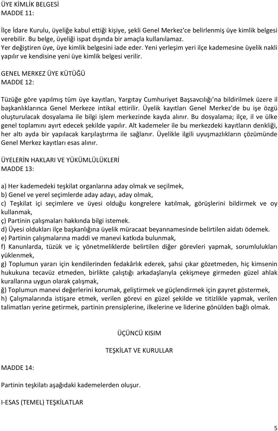 GENEL MERKEZ ÜYE KÜTÜĞÜ MADDE 12: Tüzüğe göre yapılmış tüm üye kayıtları, Yargıtay Cumhuriyet Başsavcılığı na bildirilmek üzere il başkanlıklarınca Genel Merkeze intikal ettirilir.