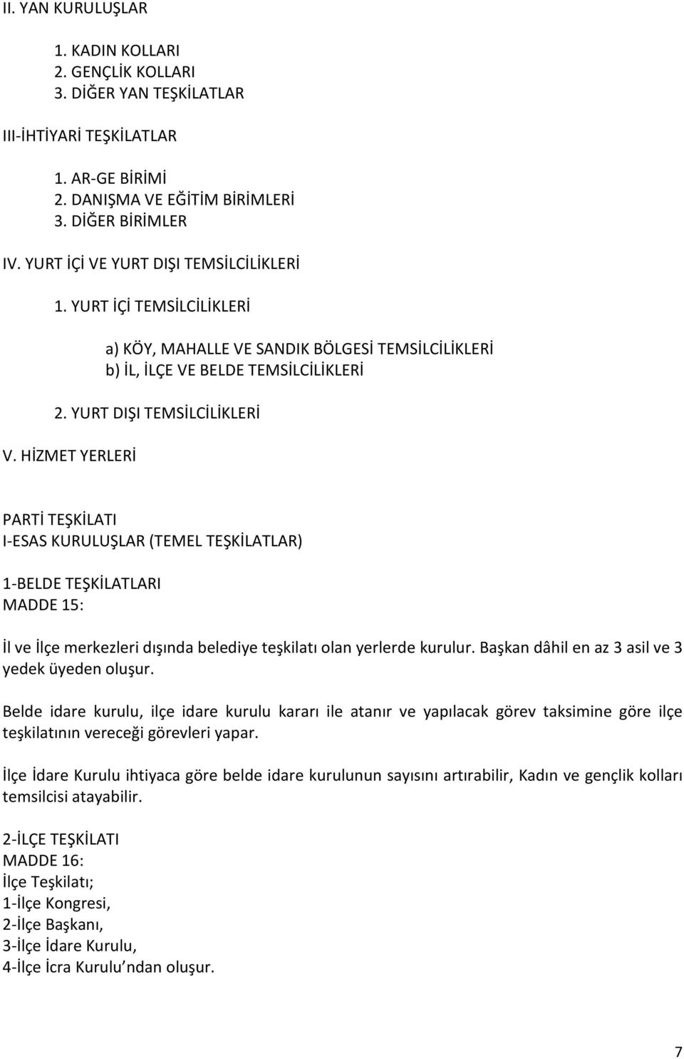 HİZMET YERLERİ PARTİ TEŞKİLATI I-ESAS KURULUŞLAR (TEMEL TEŞKİLATLAR) 1-BELDE TEŞKİLATLARI MADDE 15: İl ve İlçe merkezleri dışında belediye teşkilatı olan yerlerde kurulur.