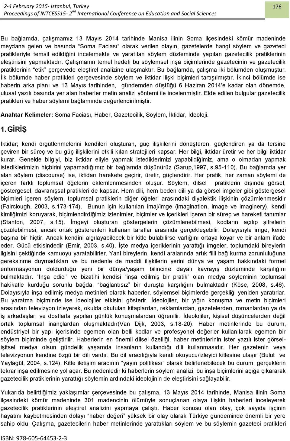 Çalışmanın temel hedefi bu söylemsel inşa biçimlerinde gazetecinin ve gazetecilik pratiklerinin etik çerçevede eleştirel analizine ulaşmaktır. Bu bağlamda, çalışma iki bölümden oluşmuştur.