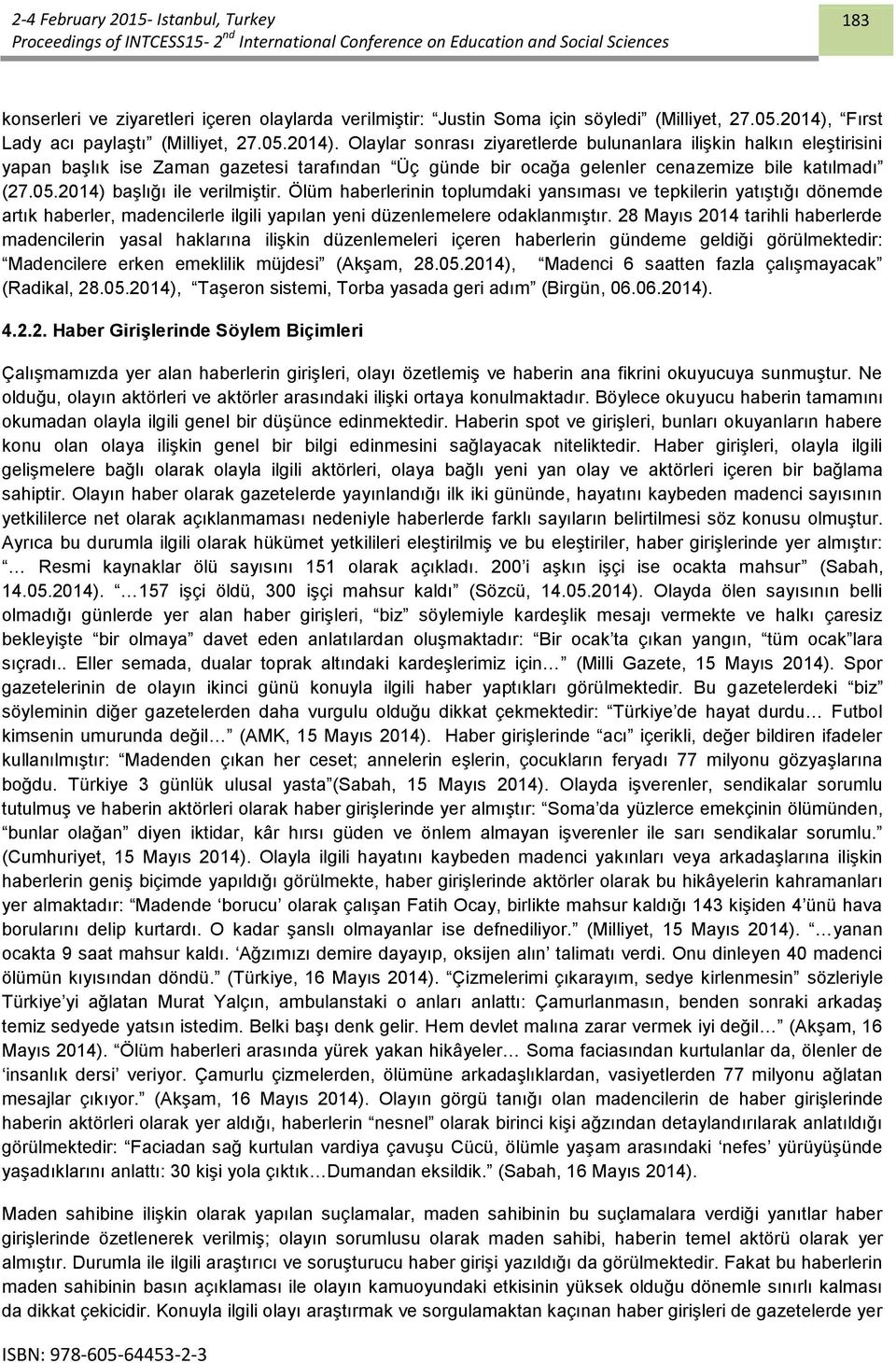 Olaylar sonrası ziyaretlerde bulunanlara ilişkin halkın eleştirisini yapan başlık ise Zaman gazetesi tarafından Üç günde bir ocağa gelenler cenazemize bile katılmadı (27.05.