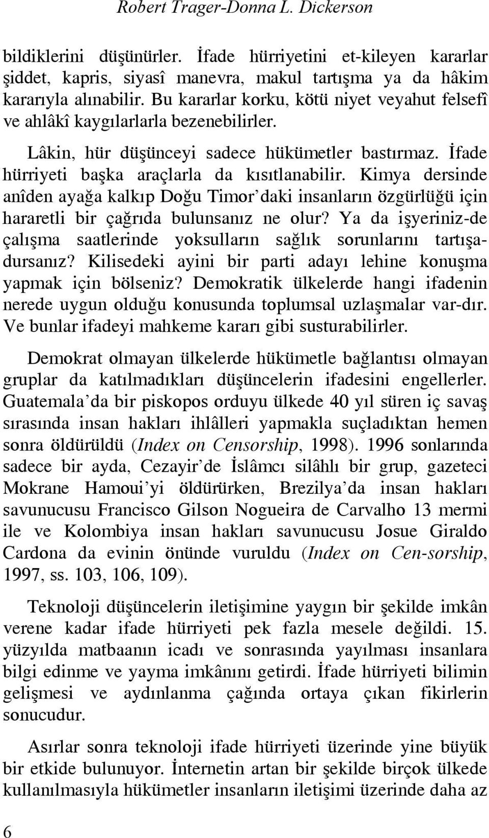 Kimya dersinde anîden ayağa kalkıp Doğu Timor daki insanların özgürlüğü için hararetli bir çağrıda bulunsanız ne olur?