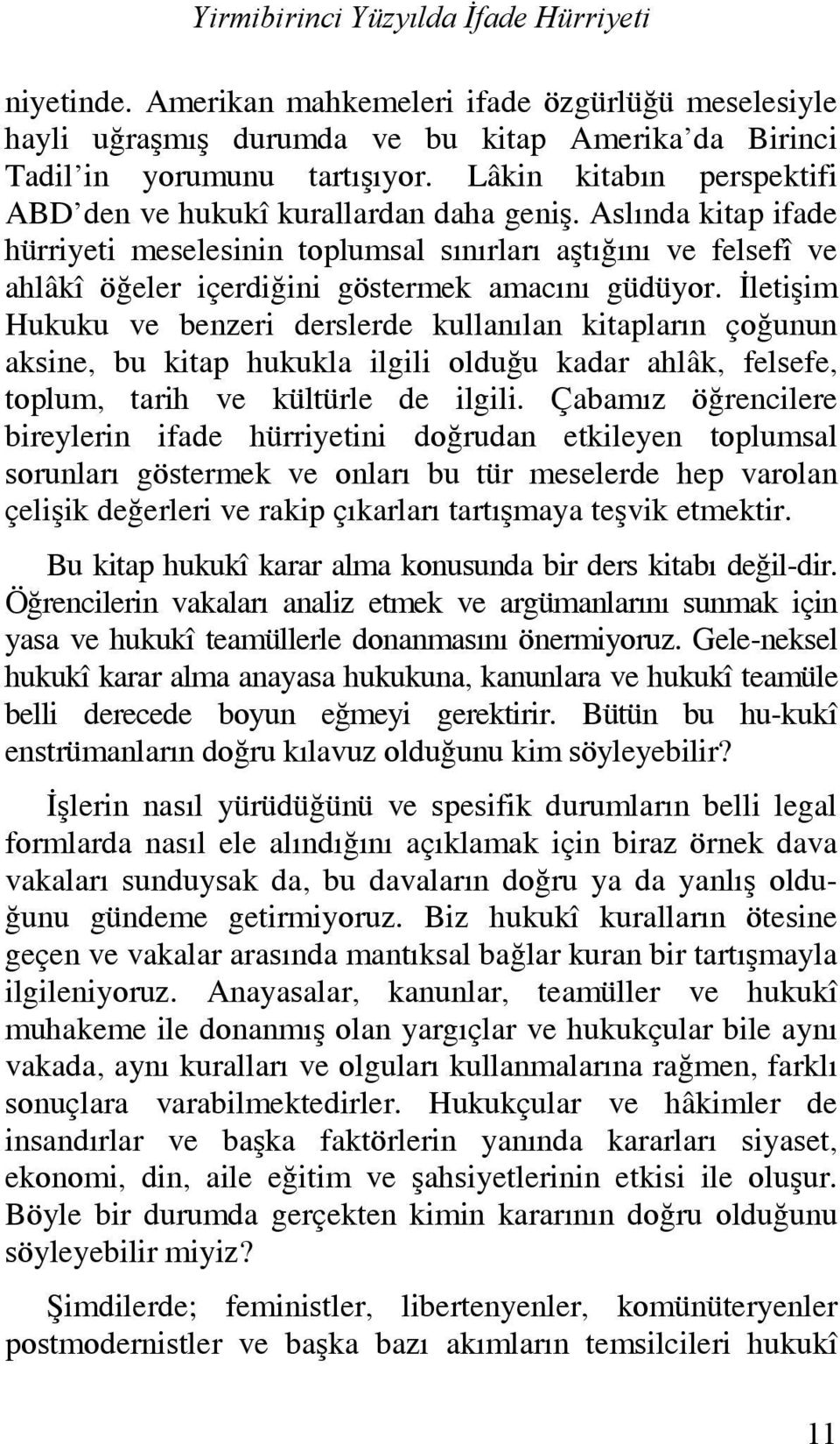 Aslında kitap ifade hürriyeti meselesinin toplumsal sınırları aştığını ve felsefî ve ahlâkî öğeler içerdiğini göstermek amacını güdüyor.