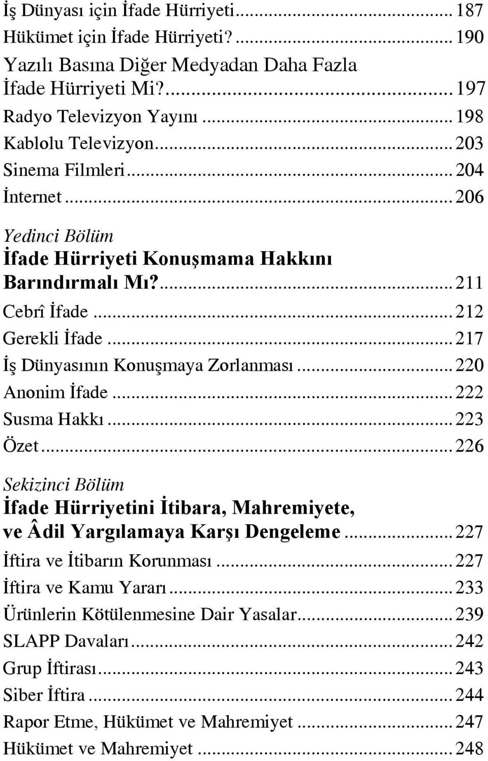 .. 220 Anonim İfade... 222 Susma Hakkı... 223 Özet... 226 Sekizinci Bölüm İfade Hürriyetini İtibara, Mahremiyete, ve Âdil Yargılamaya Karşı Dengeleme...227 İftira ve İtibarın Korunması.