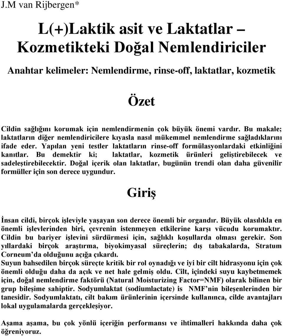 Yapılan yeni testler laktatların rinse-off formülasyonlardaki etkinliğini kanıtlar. Bu demektir ki; laktatlar, kozmetik ürünleri geliştirebilecek ve sadeleştirebilecektir.