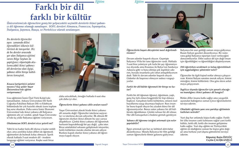 Biz de bu dersler arasında yer alan İtalyanca eğitimi veren Bilge Seyhan ile yaptığımız röportajda okulumuzdaki ikinci yabancı dil derslerine olan ilgiyi, yabancı dilin bireye kattıklarını konuştuk.