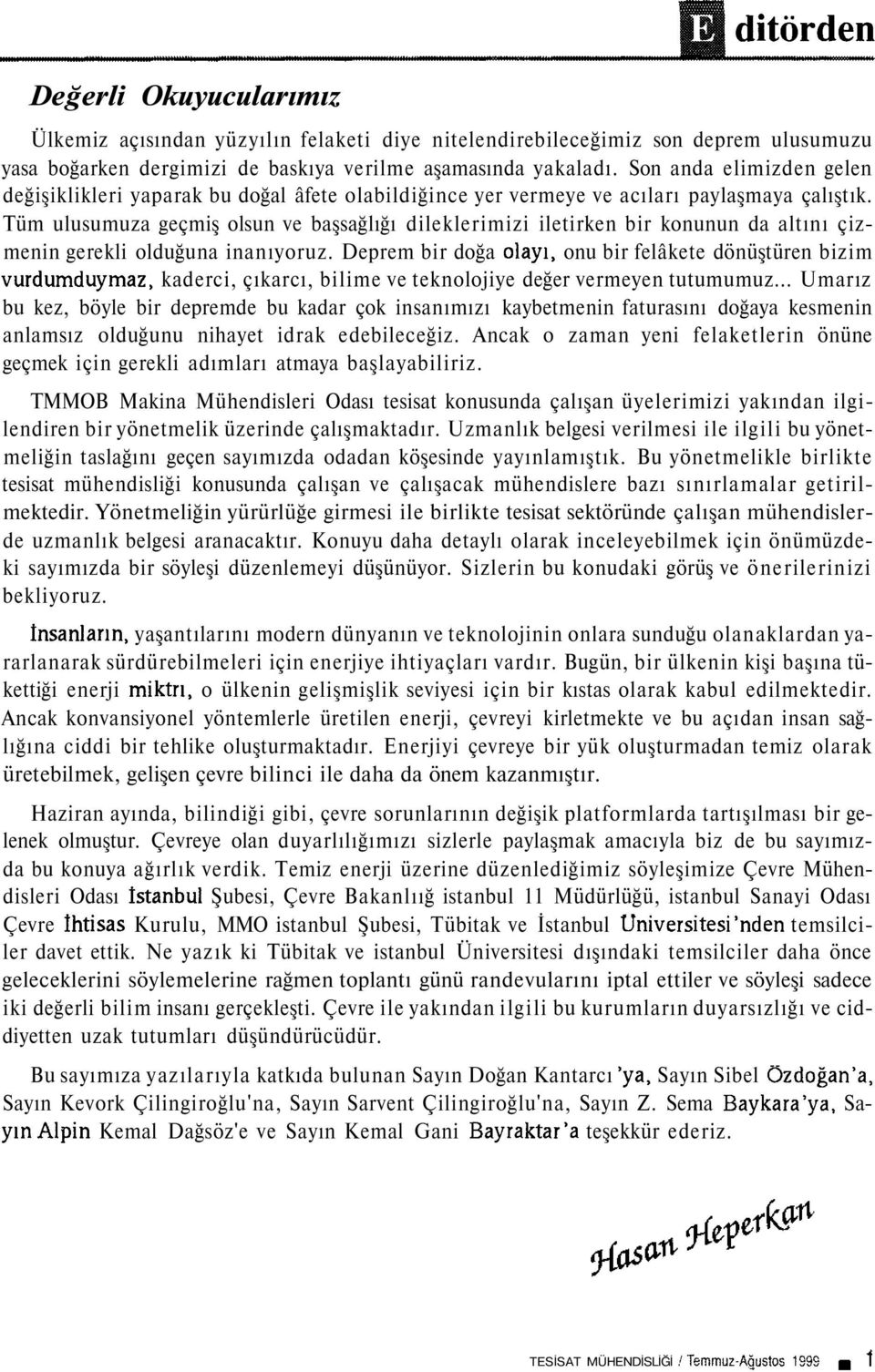 Tüm ulusumuza geçmiş olsun ve başsağlığı dileklerimizi iletirken bir konunun da altını çizmenin gerekli olduğuna inanıyoruz.