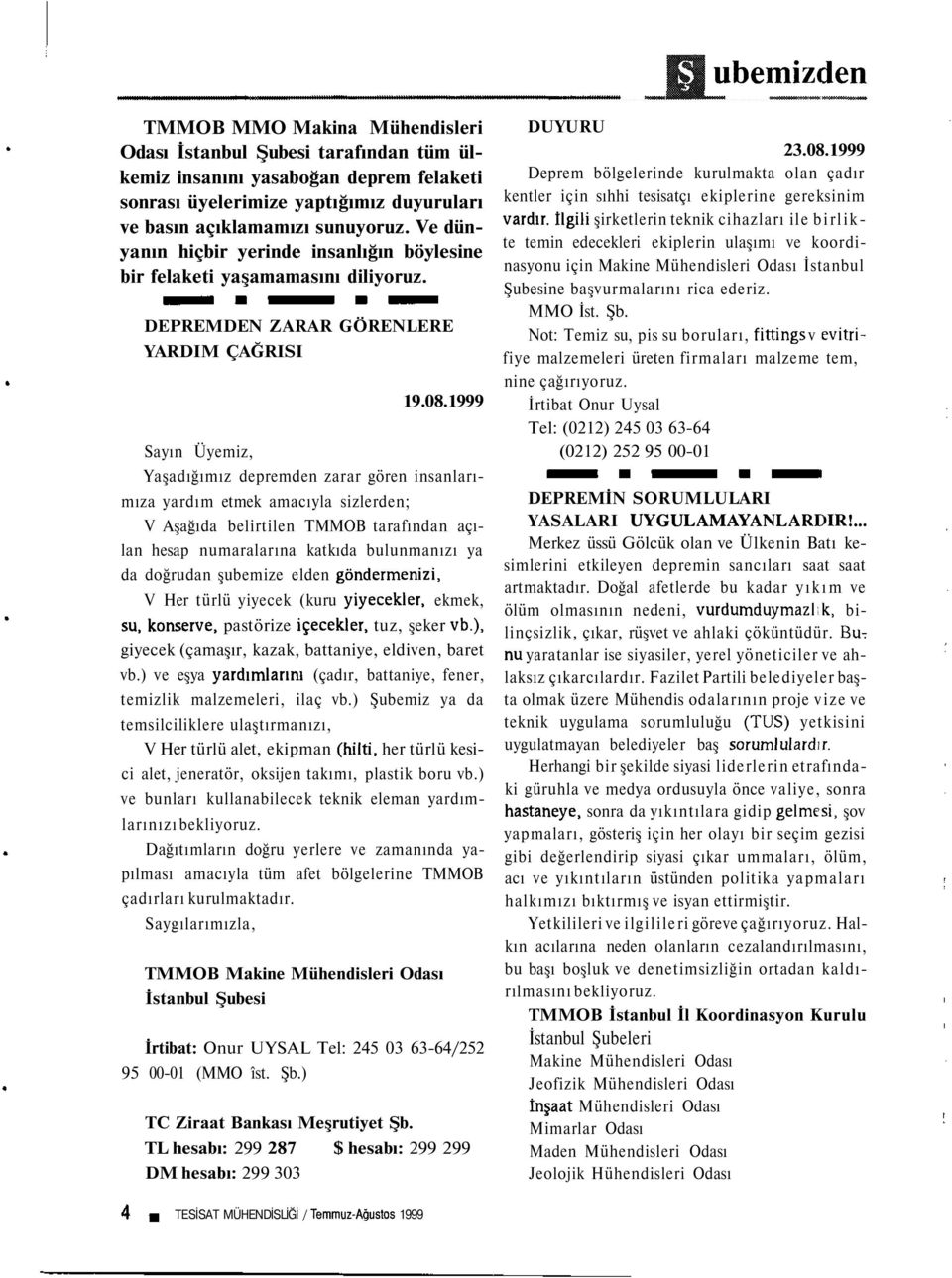 1999 Sayın Üyemiz, Yaşadığımız depremden zarar gören insanlarımıza yardım etmek amacıyla sizlerden; V Aşağıda belirtilen TMMOB tarafından açılan hesap numaralarına katkıda bulunmanızı ya da doğrudan