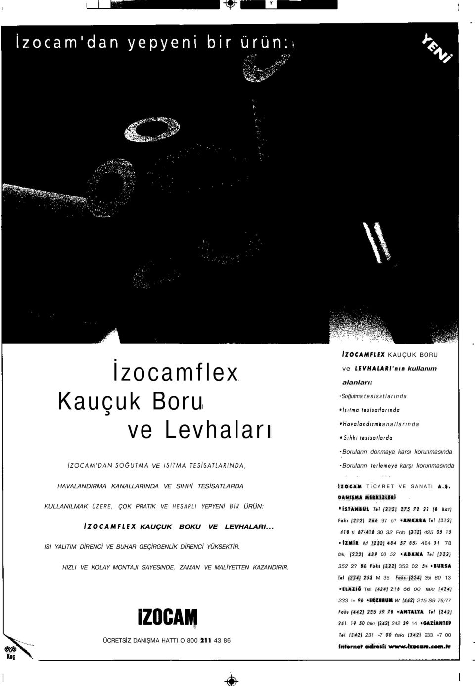 YEPYENİ BiR ÜRÜN: İZOCAMFLCX KAUÇUK BOKU VE LEVHALARI... ISI YALITIM DİRENCİ VE BUHAR GEÇİRGENLİK DİRENCİ YÜKSEKTİR. HIZLI VE KOLAY MONTAJI SAYESiNDE, ZAMAN VE MALİYETTEN KAZANDIRIR.