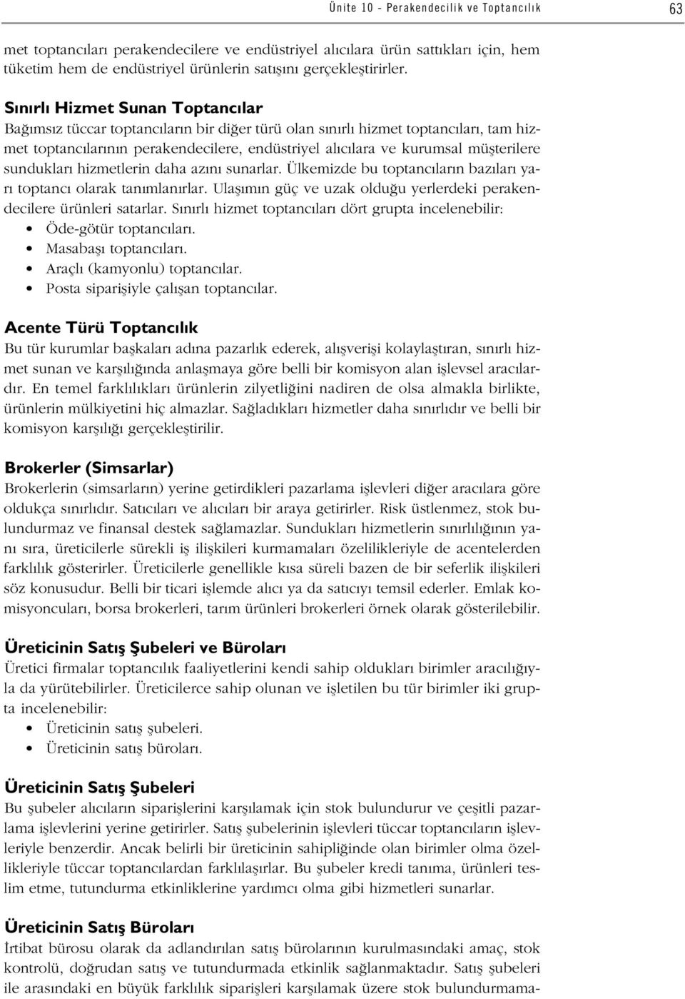 sunduklar hizmetlerin daha az n sunarlar. Ülkemizde bu toptanc lar n baz lar yar toptanc olarak tan mlan rlar. Ulafl m n güç ve uzak oldu u yerlerdeki perakendecilere ürünleri satarlar.