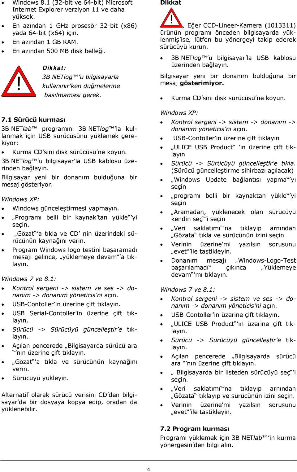 Dikkat, Eğer CCD-Lineer-Kamera (1013311) ürünün programı önceden bilgisayarda yüklenmiş ise, lütfen bu yönergeyi takip ederek sürücüyü kurun. 3B NETlog u bilgisayar la USB kablosu üzerinden bağlayın.