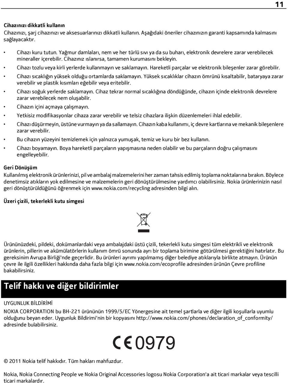 Cihazı tozlu veya kirli yerlerde kullanmayın ve saklamayın. Hareketli parçalar ve elektronik bileşenler zarar görebilir. Cihazı sıcaklığın yüksek olduğu ortamlarda saklamayın.