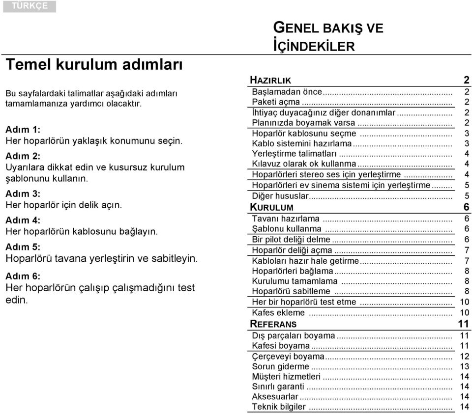 Adım 5: Hoparlörü tavana yerleştirin ve sabitleyin. Adım 6: Her hoparlörün çalışıp çalışmadığını test edin. GENEL BAKıŞ VE İÇİNDEKİLER HAZıRLıK 2 Başlamadan önce... 2 Paketi açma.