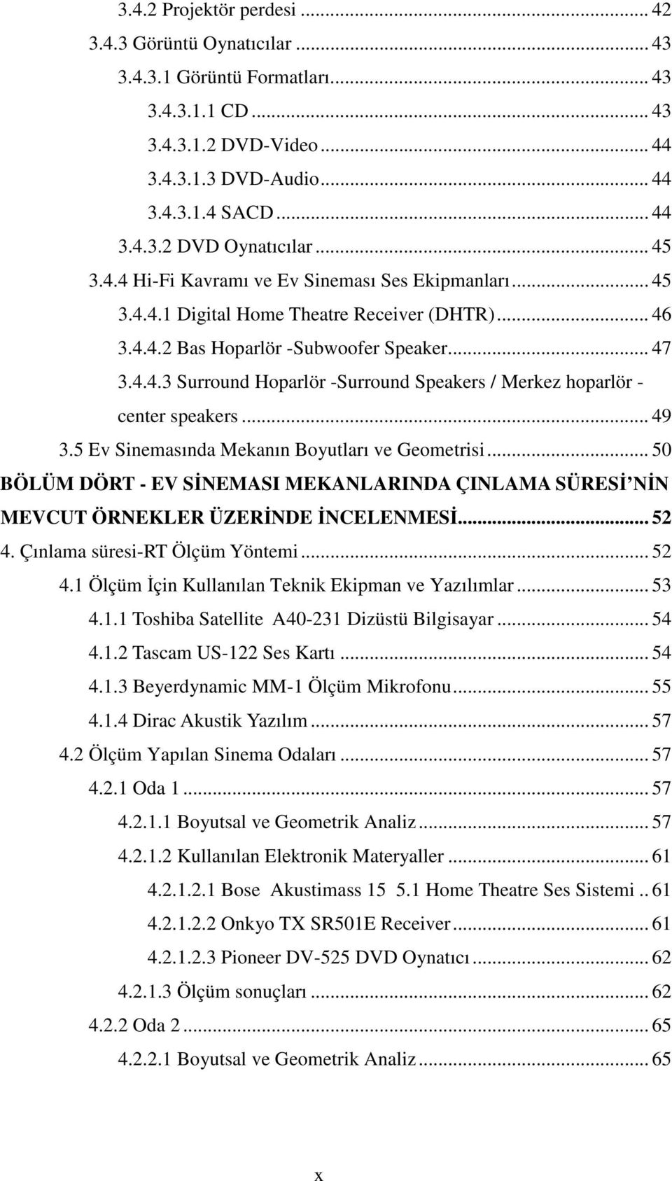 .. 49 3.5 Ev Sinemasında Mekanın Boyutları ve Geometrisi... 50 BÖLÜM DÖRT - EV SNEMASI MEKANLARINDA ÇINLAMA SÜRES NN MEVCUT ÖRNEKLER ÜZERNDE NCELENMES... 52 4.