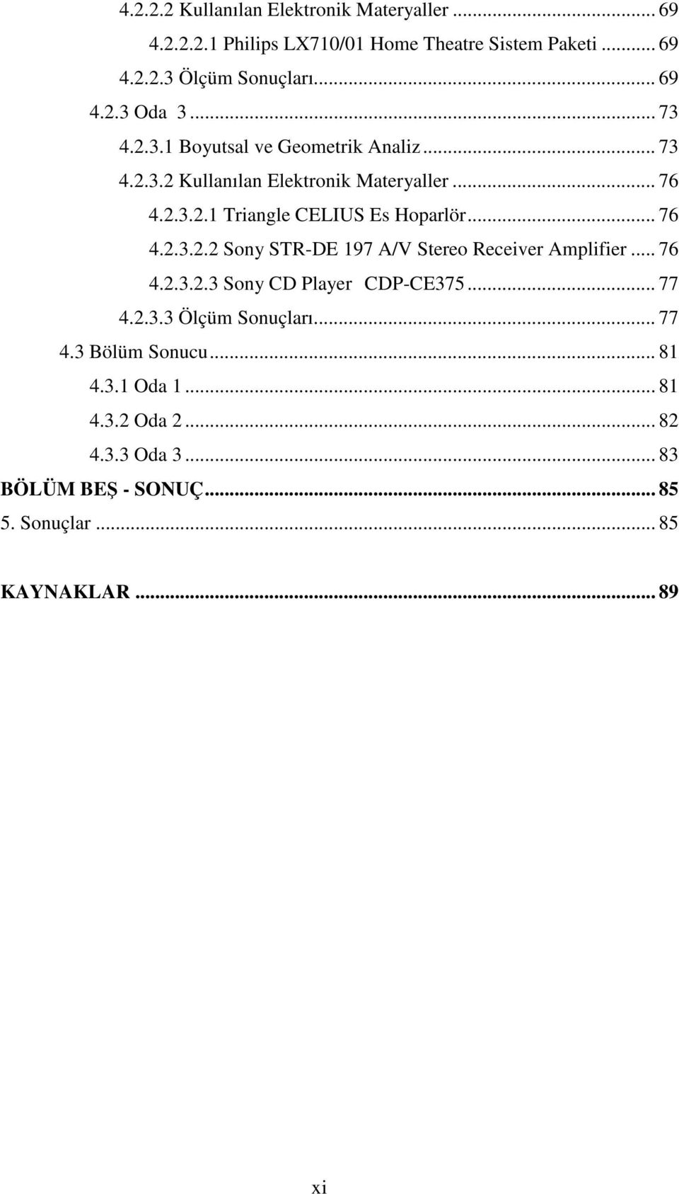 .. 76 4.2.3.2.3 Sony CD Player CDP-CE375... 77 4.2.3.3 Ölçüm Sonuçları... 77 4.3 Bölüm Sonucu... 81 4.3.1 Oda 1... 81 4.3.2 Oda 2... 82 4.3.3 Oda 3.