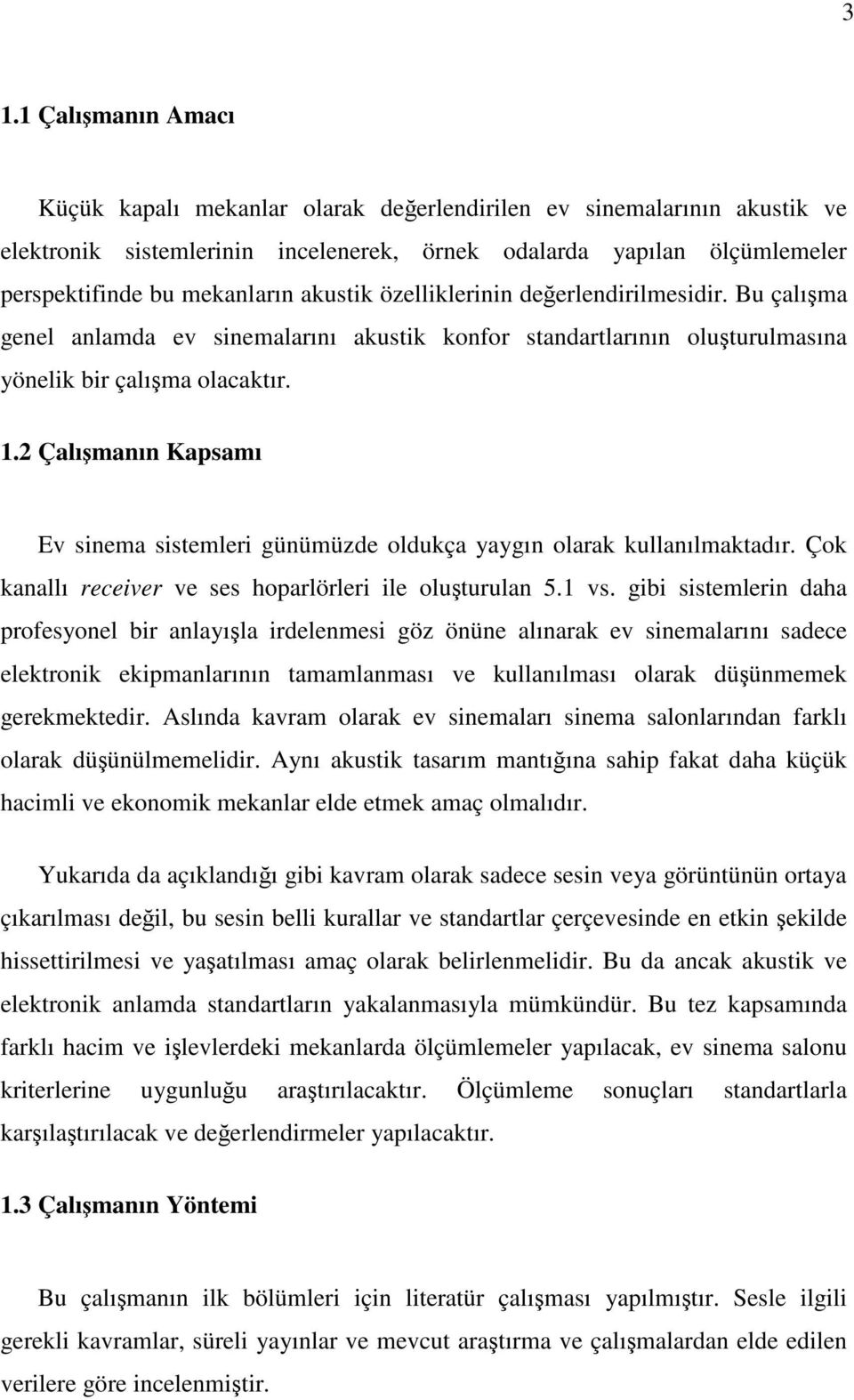 2 Çalımanın Kapsamı Ev sinema sistemleri günümüzde oldukça yaygın olarak kullanılmaktadır. Çok kanallı receiver ve ses hoparlörleri ile oluturulan 5.1 vs.