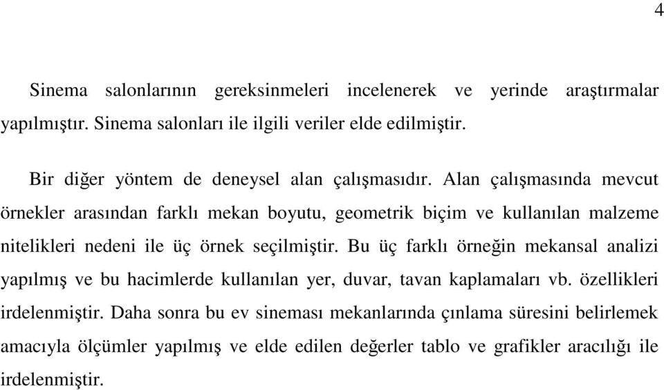 Alan çalımasında mevcut örnekler arasından farklı mekan boyutu, geometrik biçim ve kullanılan malzeme nitelikleri nedeni ile üç örnek seçilmitir.