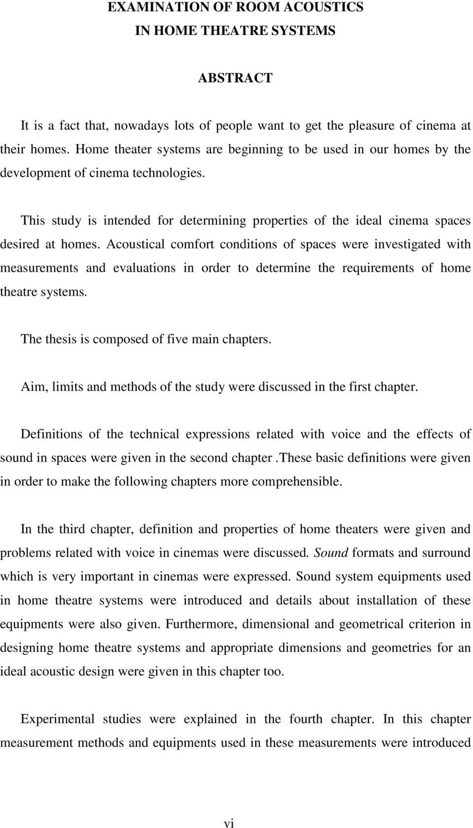 Acoustical comfort conditions of spaces were investigated with measurements and evaluations in order to determine the requirements of home theatre systems.