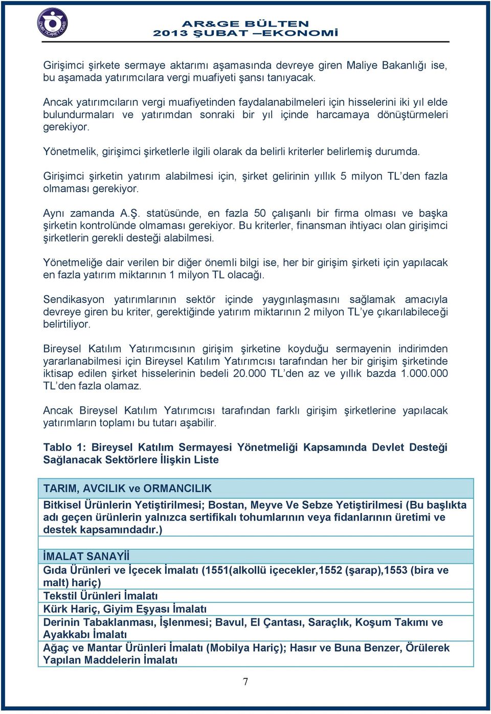 Yönetmelik, girişimci şirketlerle ilgili olarak da belirli kriterler belirlemiş durumda. Girişimci şirketin yatırım alabilmesi için, şirket gelirinin yıllık 5 milyon TL den fazla olmaması gerekiyor.