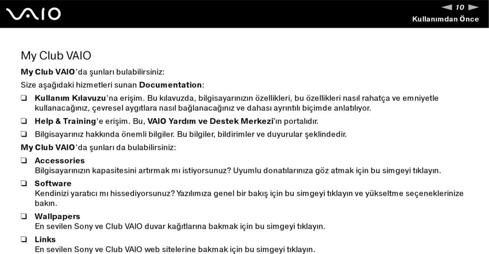 Help & Training e erişim. Bu, VAIO Yardım ve Destek Merkezi'ın portalıdır. Bilgisayarınız hakkında önemli bilgiler. Bu bilgiler, bildirimler ve duyurular şeklindedir.