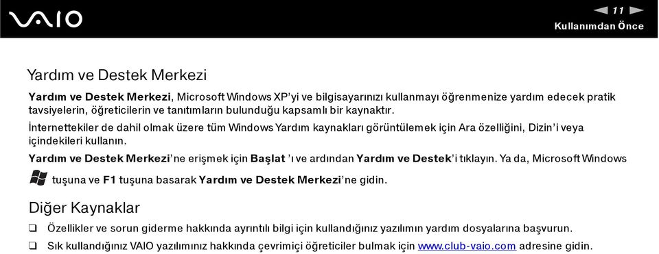 Yardım ve Destek Merkezi ne erişmek için Başlat ı ve ardından Yardım ve Destek i tıklayın. Ya da, Microsoft Windows tuşuna ve F1 tuşuna basarak Yardım ve Destek Merkezi ne gidin.