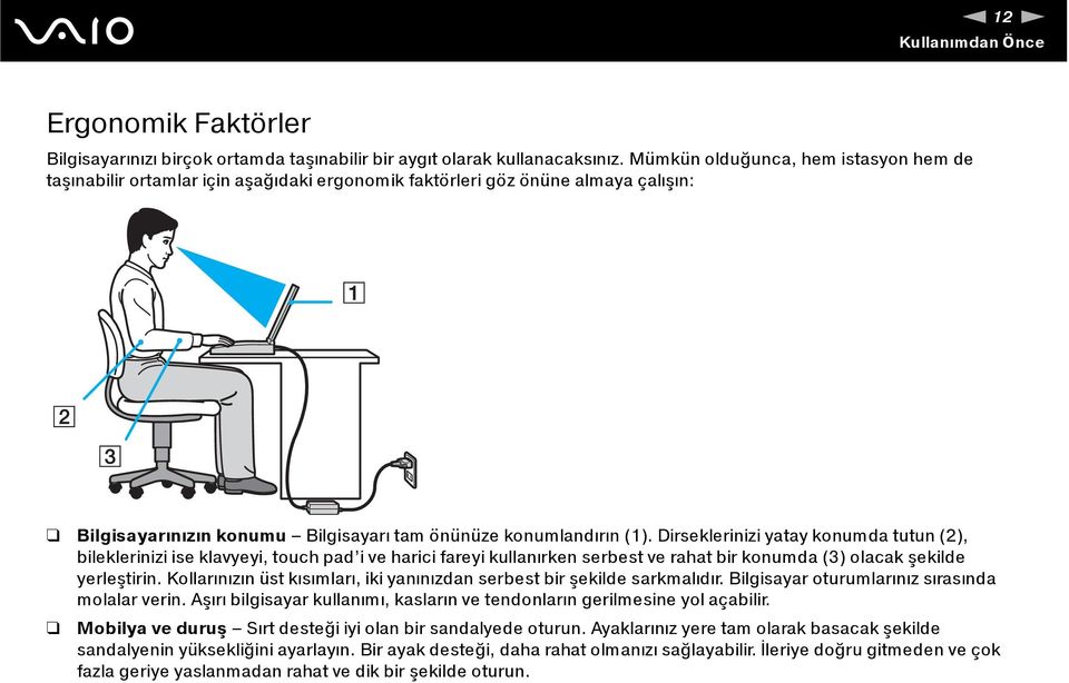 Dirseklerinizi yatay konumda tutun (2), bileklerinizi ise klavyeyi, touch pad i ve harici fareyi kullanırken serbest ve rahat bir konumda (3) olacak şekilde yerleştirin.