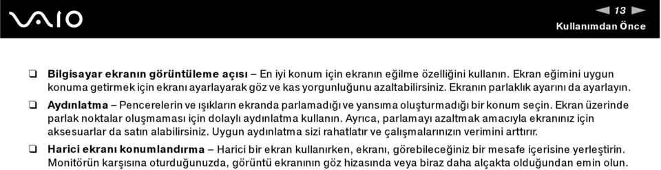 Aydınlatma Pencerelerin ve ışıkların ekranda parlamadığı ve yansıma oluşturmadığı bir konum seçin. Ekran üzerinde parlak noktalar oluşmaması için dolaylı aydınlatma kullanın.