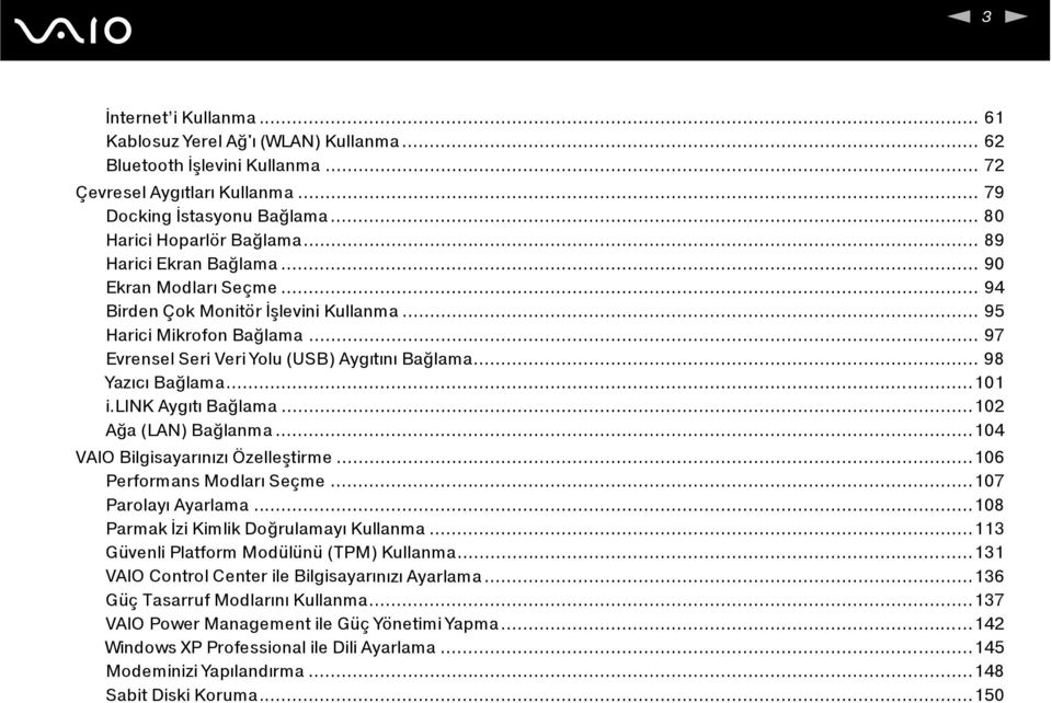 ..101 i.link Aygıtı Bağlama...102 Ağa (LAN) Bağlanma...104 VAIO Bilgisayarınızı Özelleştirme...106 Performans Modları Seçme...107 Parolayı Ayarlama...108 Parmak İzi Kimlik Doğrulamayı Kullanma.