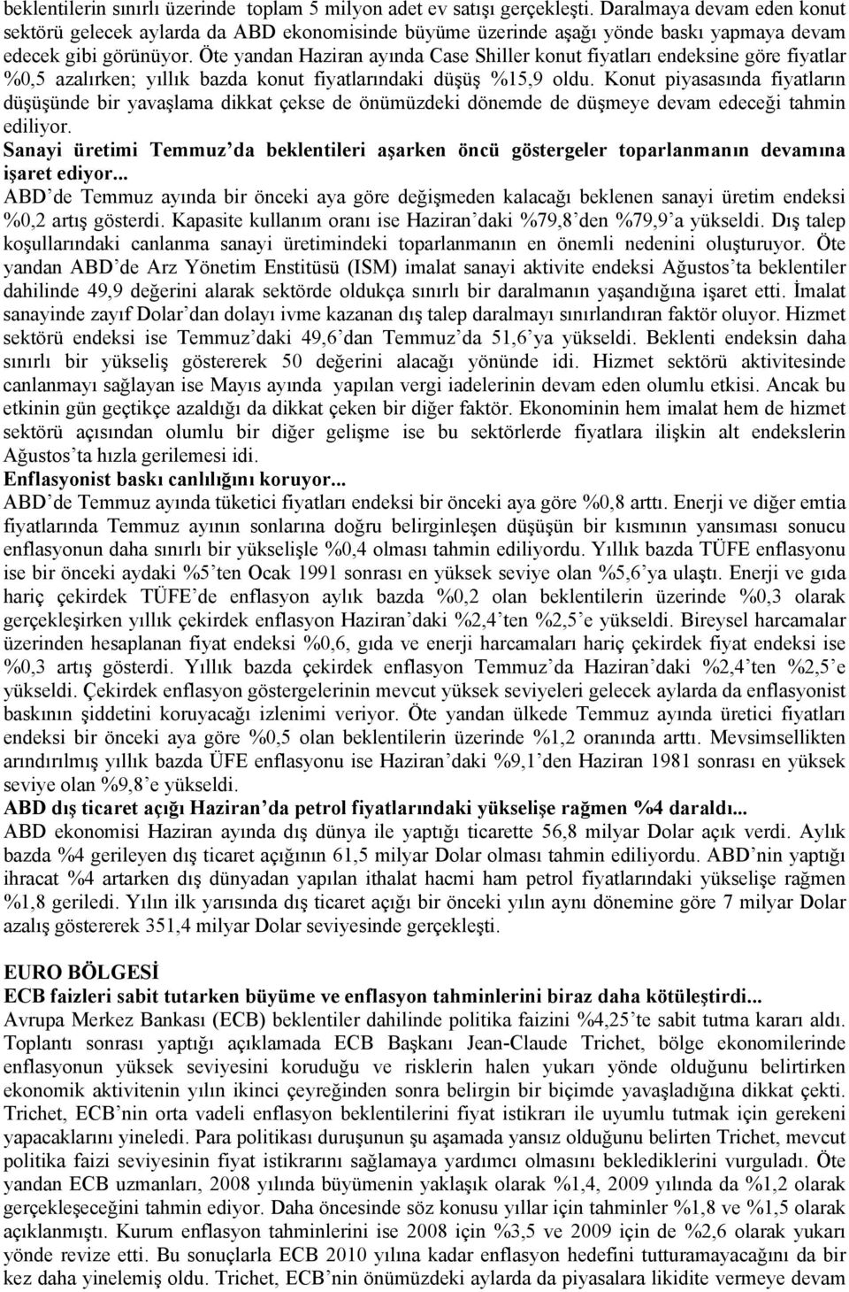 Öte yandan Haziran ayında Case Shiller konut fiyatları endeksine göre fiyatlar %0,5 azalırken; yıllık bazda konut fiyatlarındaki düşüş %15,9 oldu.