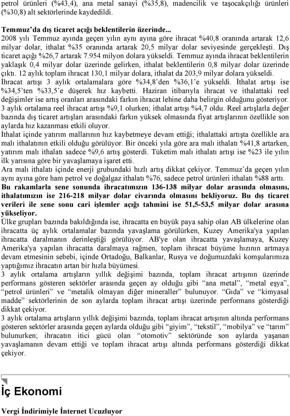 Dış ticaret açığı %26,7 artarak 7.954 milyon dolara yükseldi. Temmuz ayında ihracat beklentilerin yaklaşık 0,4 milyar dolar üzerinde gelirken, ithalat beklentilerin 0,8 milyar dolar üzerinde çıktı.