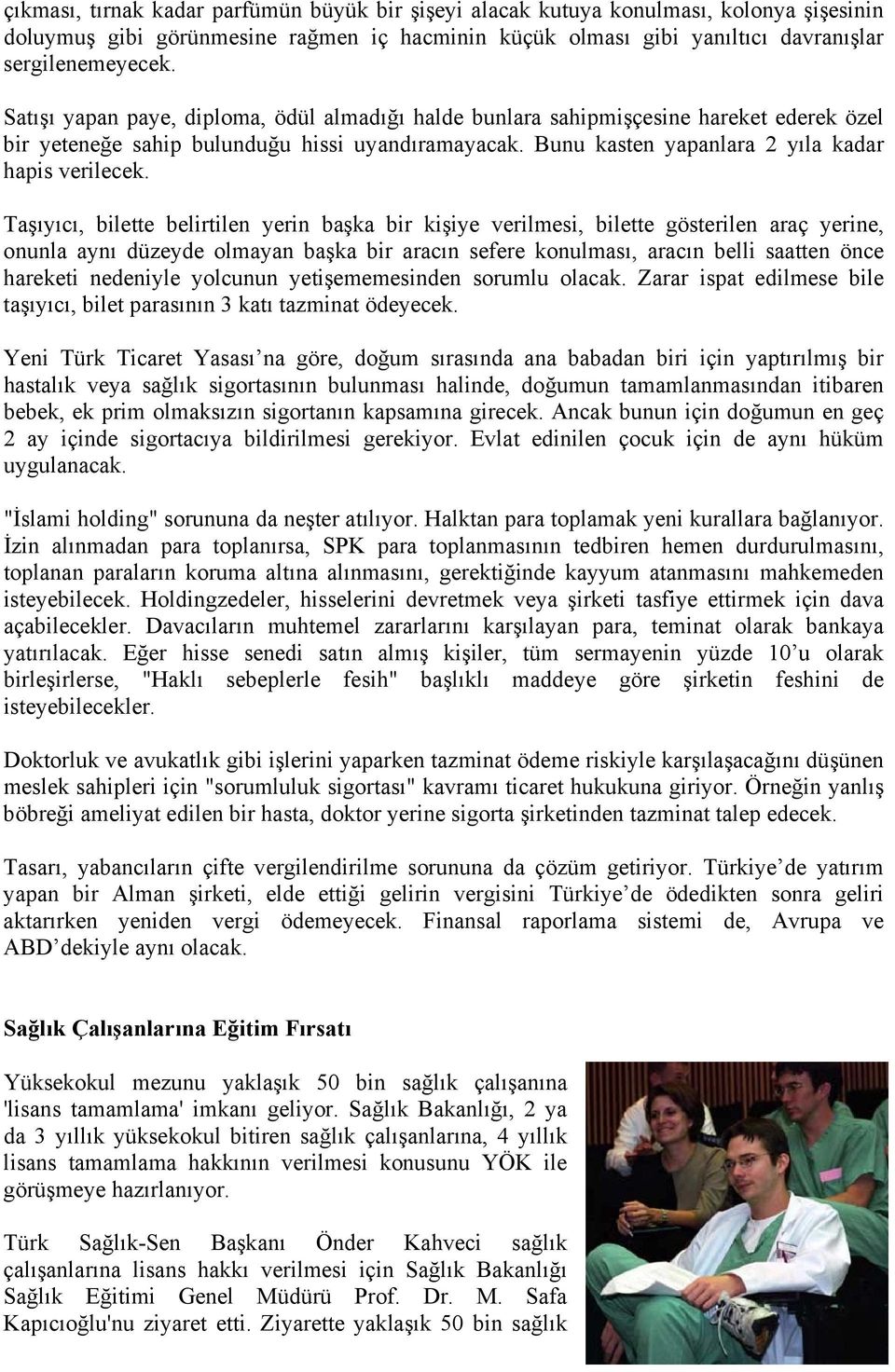 Taşıyıcı, bilette belirtilen yerin başka bir kişiye verilmesi, bilette gösterilen araç yerine, onunla aynı düzeyde olmayan başka bir aracın sefere konulması, aracın belli saatten önce hareketi