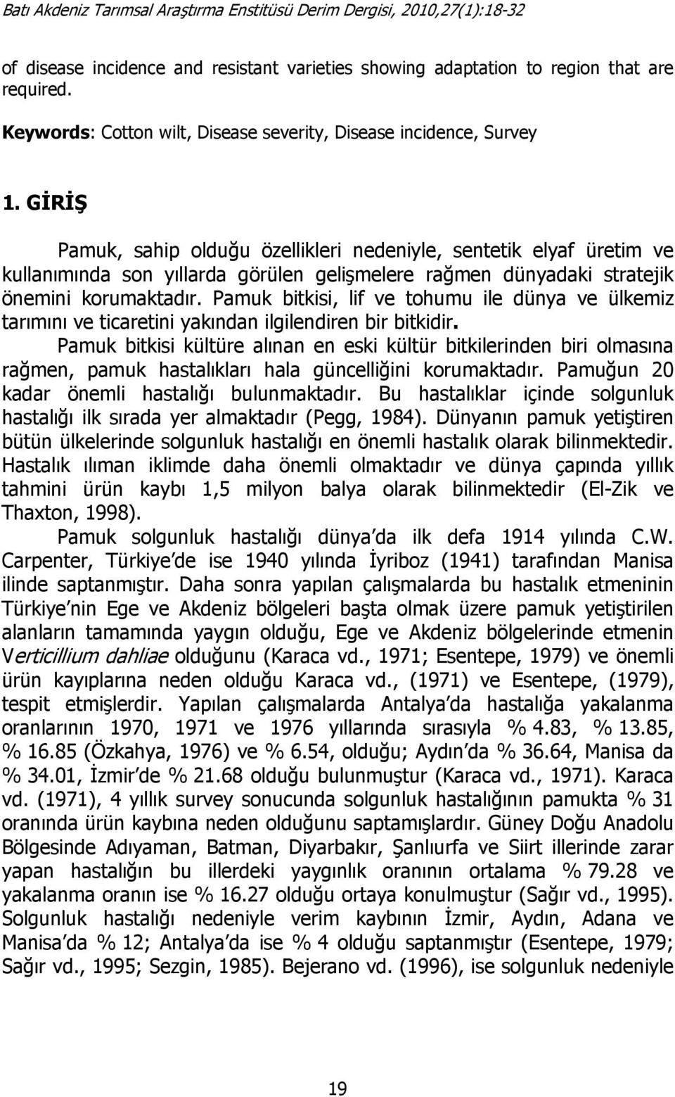 Pamuk bitkisi, lif ve tohumu ile dünya ve ülkemiz tarımını ve ticaretini yakından ilgilendiren bir bitkidir.