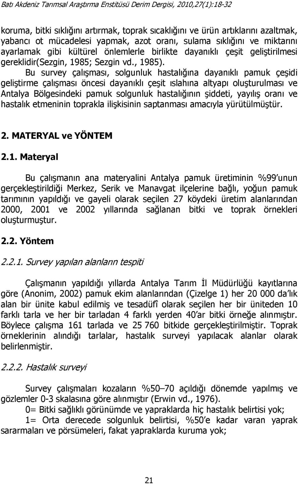 Bu survey çalışması, solgunluk hastalığına dayanıklı pamuk çeşidi geliştirme çalışması öncesi dayanıklı çeşit ıslahına altyapı oluşturulması ve Antalya Bölgesindeki pamuk solgunluk hastalığının