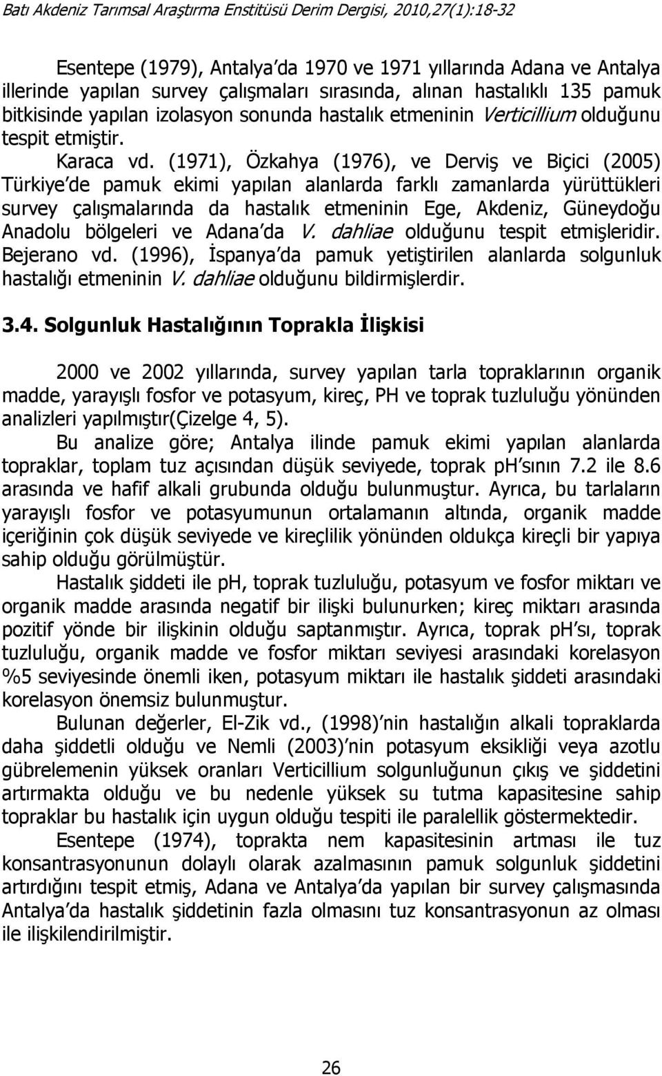 (1971), Özkahya (1976), ve Derviş ve Biçici (2005) Türkiye de pamuk ekimi yapılan alanlarda farklı zamanlarda yürüttükleri survey çalışmalarında da hastalık etmeninin Ege, Akdeniz, Güneydoğu Anadolu