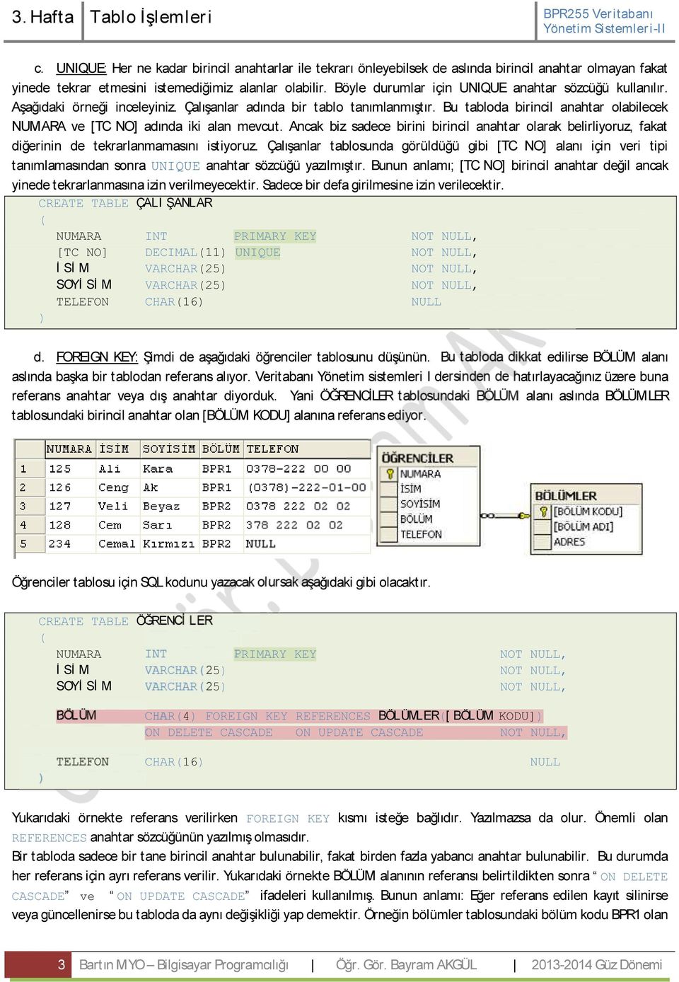 Bu tabloda b r nc l anahtar olab lecek NUMARA ve [TC NO] adında k alan mevcut. Ancak b z sadece b r n b r nc l anahtar olarak bel rl yoruz, fakat d ğer n n de tekrarlanmamasını st yoruz.