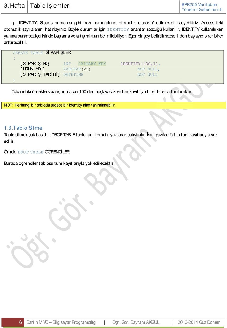 CREATE TABLE Sİ PARİ ŞLER [ Sİ PARİ Ş NO] INT PRIMARY KEY IDENTITY100,1, [ ÜRÜN ADI ] VARCHAR25 NOT NULL, [ Sİ PARİ Ş TARİ Hİ ] DATETIME NOT NULL Yukarıdak örnekte s par ş numarası 100 den başlayacak