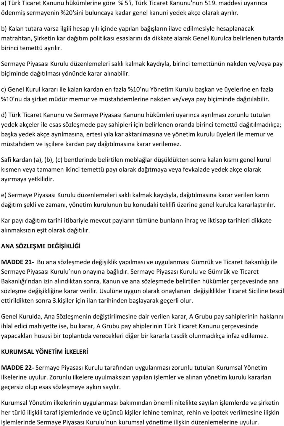 tutarda birinci temettü ayrılır. Sermaye Piyasası Kurulu düzenlemeleri saklı kalmak kaydıyla, birinci temettünün nakden ve/veya pay biçiminde dağıtılması yönünde karar alınabilir.