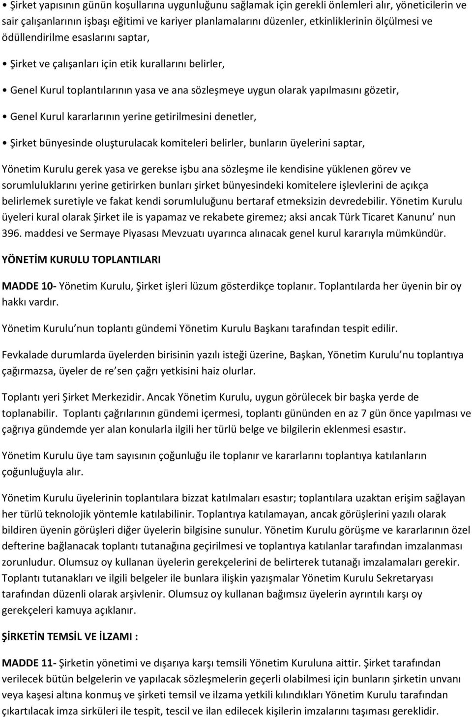 kararlarının yerine getirilmesini denetler, Şirket bünyesinde oluşturulacak komiteleri belirler, bunların üyelerini saptar, Yönetim Kurulu gerek yasa ve gerekse işbu ana sözleşme ile kendisine