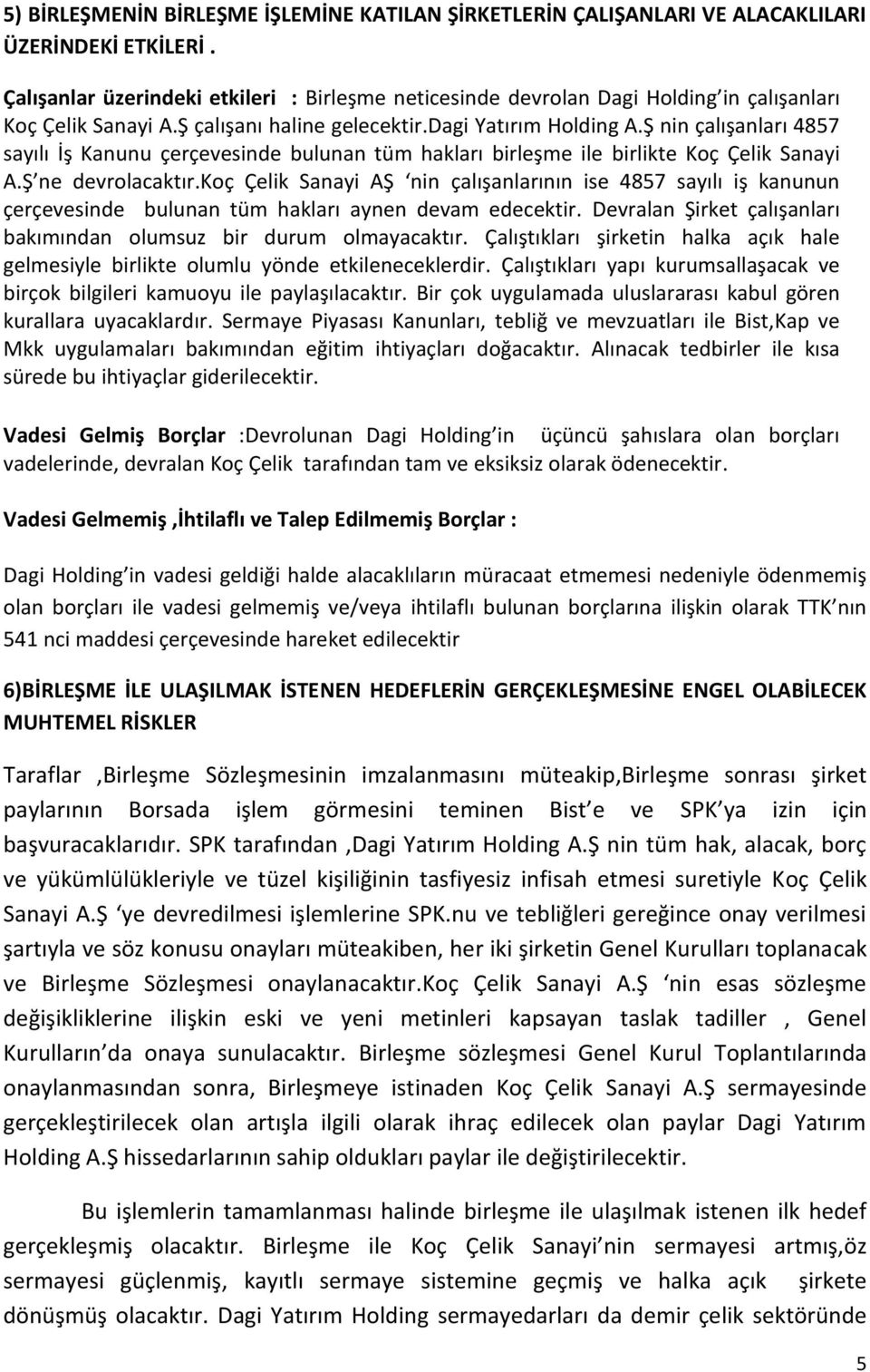 Ş nin çalışanları 4857 sayılı İş Kanunu çerçevesinde bulunan tüm hakları birleşme ile birlikte Koç Çelik Sanayi A.Ş ne devrolacaktır.