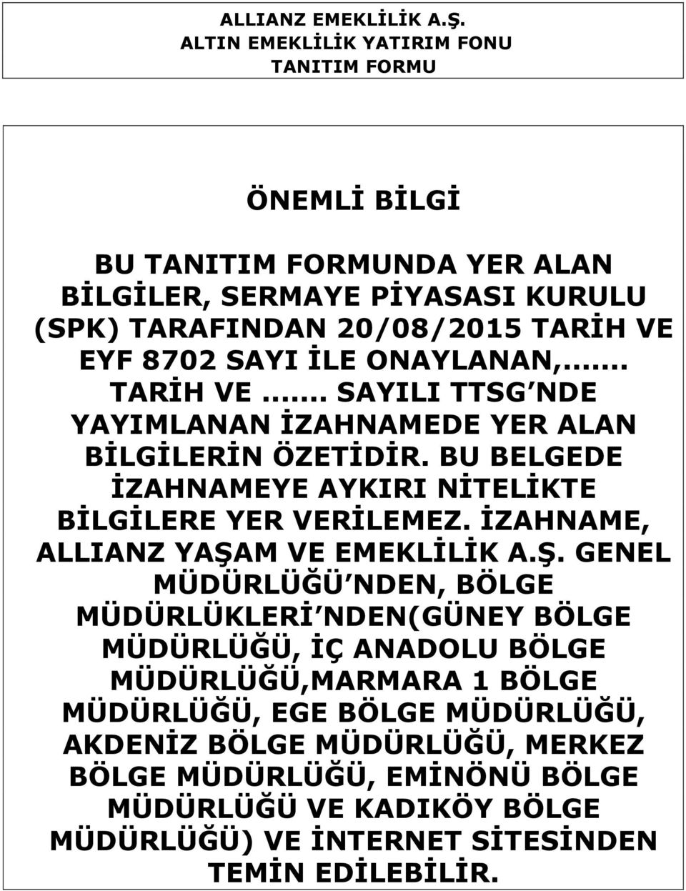 İLE ONAYLANAN,... TARİH VE... SAYILI TTSG NDE YAYIMLANAN İZAHNAMEDE YER ALAN BİLGİLERİN ÖZETİDİR. BU BELGEDE İZAHNAMEYE AYKIRI NİTELİKTE BİLGİLERE YER VERİLEMEZ.