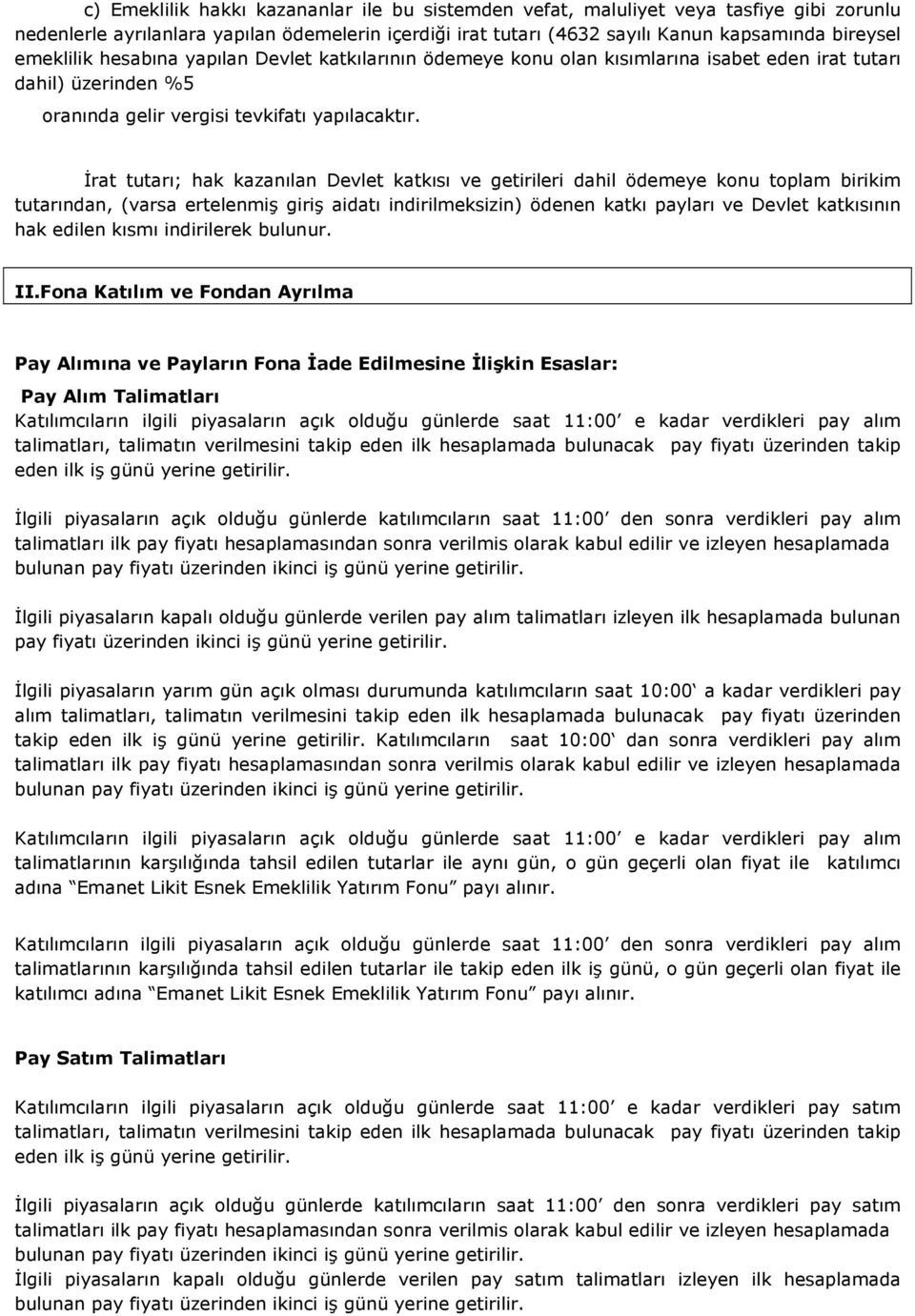 İrat tutarı; hak kazanılan Devlet katkısı ve getirileri dahil ödemeye konu toplam birikim tutarından, (varsa ertelenmiş giriş aidatı indirilmeksizin) ödenen katkı payları ve Devlet katkısının hak