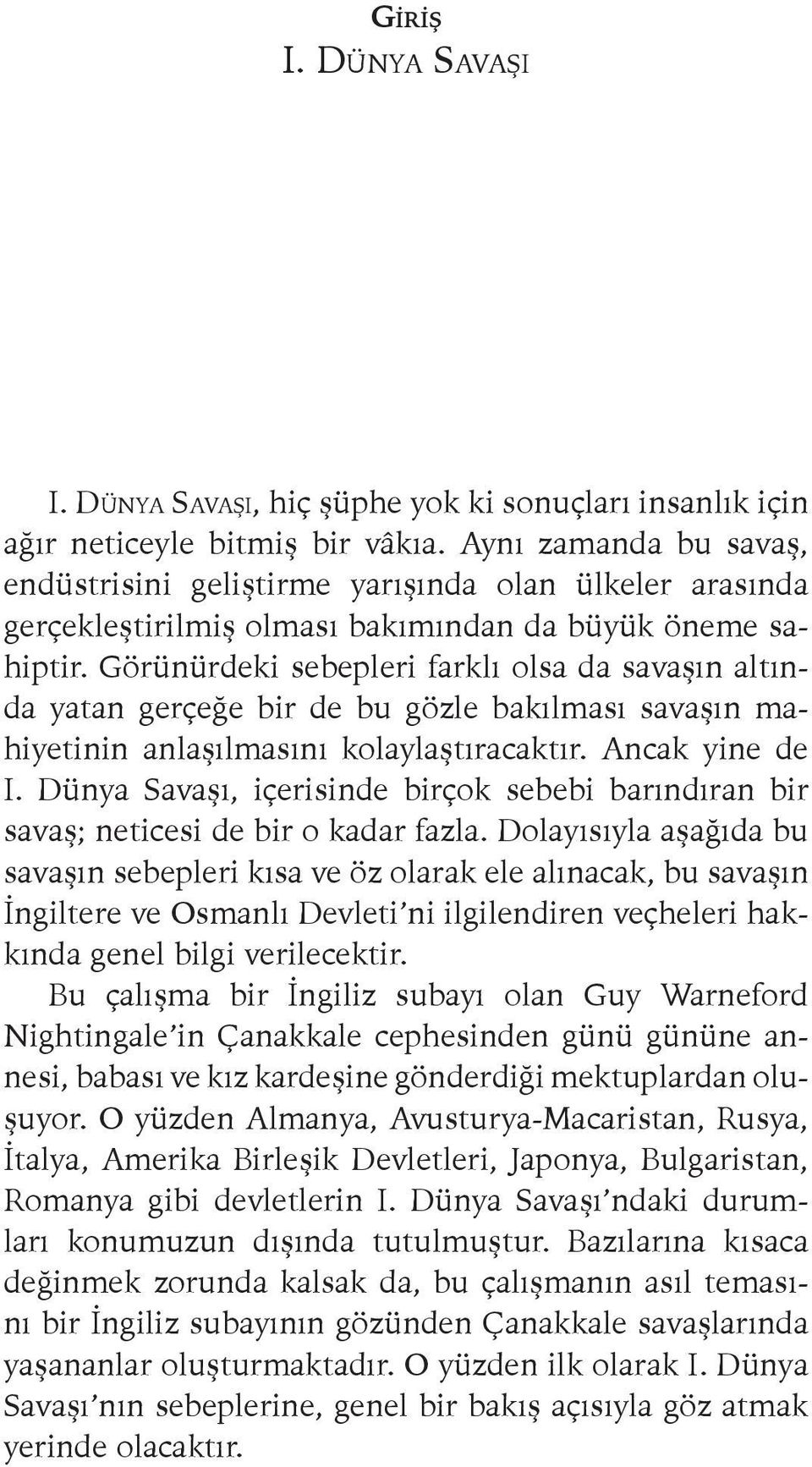 Görünürdeki sebepleri farklı olsa da savaşın altında yatan gerçeğe bir de bu gözle bakılması savaşın mahiyetinin anlaşılmasını kolaylaştıracaktır. Ancak yine de I.