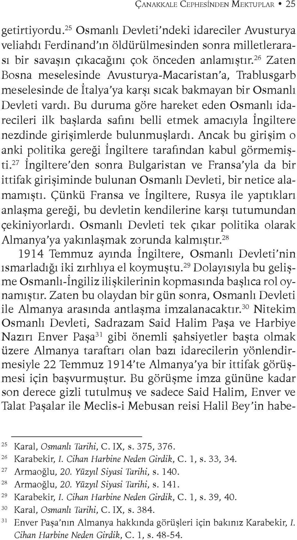 Bu duruma göre hareket eden Osmanlı idarecileri ilk başlarda safını belli etmek amacıyla İngiltere nezdinde girişimlerde bulunmuşlardı.