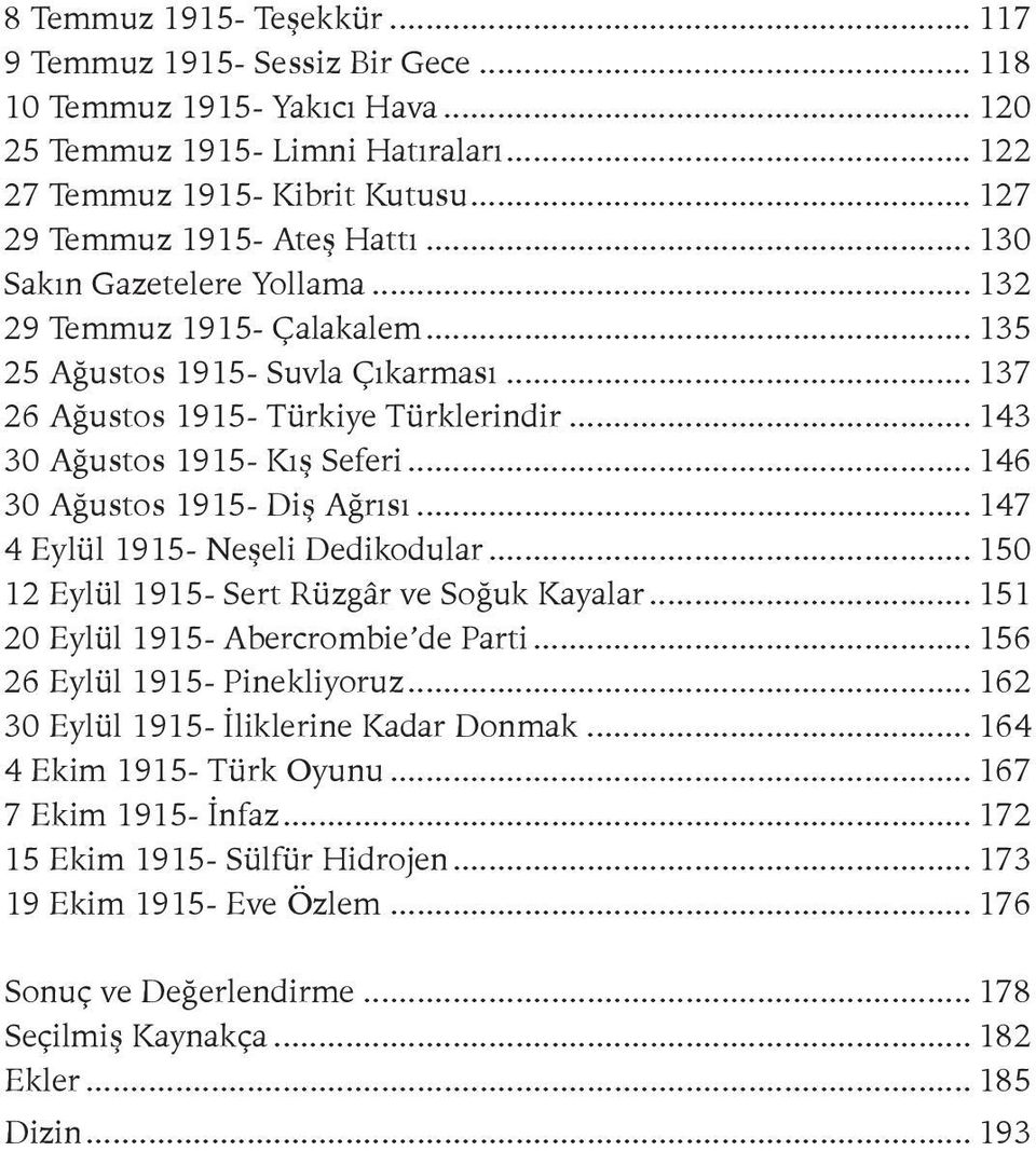 .. 143 30 Ağustos 1915- Kış Seferi... 146 30 Ağustos 1915- Diş Ağrısı... 147 4 Eylül 1915- Neşeli Dedikodular... 150 12 Eylül 1915- Sert Rüzgâr ve Soğuk Kayalar.