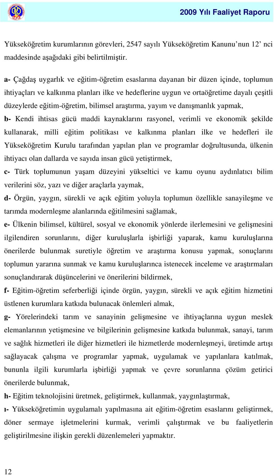 bilimsel araştırma, yayım ve danışmanlık yapmak, b- Kendi ihtisas gücü maddi kaynaklarını rasyonel, verimli ve ekonomik şekilde kullanarak, milli eğitim politikası ve kalkınma planları ilke ve